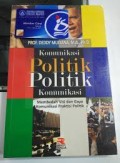 Komunikasi politik, politik komunikasi : membedah visi dan gaya komunikasi praktisi politik