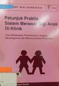 Petunjuk Praktis Sistem Merawat Gigi Anak Di Klinik  : Cara Melakukan Pemeriksaan Lengkap Mendiagnosis Dan Merencanakan Perawatan