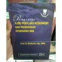 Pengantar Ilmu Perilaku Kesehatan Dan Pendidikan Kesehatan Gigi Dalam Bidang Ilmu Kesehatan/Kedokteran Gigi