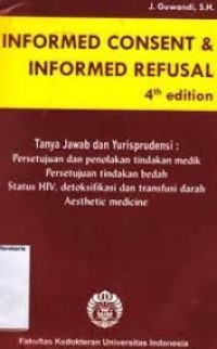 Informed Consent & Informed Refusal : Tanya Jawab Dan Yurisprudensi : Persetujuan Dan Penolakan Tindakan Medik Persetujuan Tindakan Bedah Status HIV, Detoksifikasi Dan Transfusi Darah Aesthetic Medicine