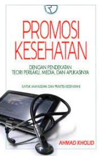 Promosi Kesehatan Dengan Pendekatan Teori Perilaku, Media Dan Aplikasinya (Untuk Mahasiswa Dan Praktisi Kesehatan)