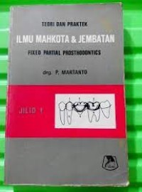 Teori Dan Praktek Ilmu Mahkota & Jembatan Fixed Partial Prosthodontics Jilid II